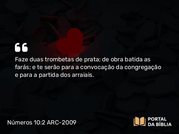 Números 10:2 ARC-2009 - Faze duas trombetas de prata; de obra batida as farás; e te serão para a convocação da congregação e para a partida dos arraiais.