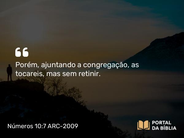 Números 10:7 ARC-2009 - Porém, ajuntando a congregação, as tocareis, mas sem retinir.