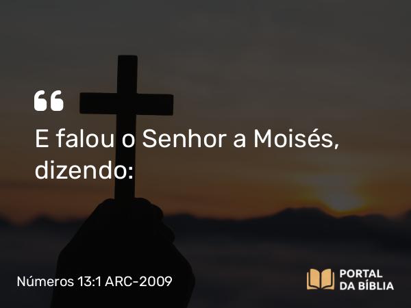 Números 13:1 ARC-2009 - E falou o Senhor a Moisés, dizendo: