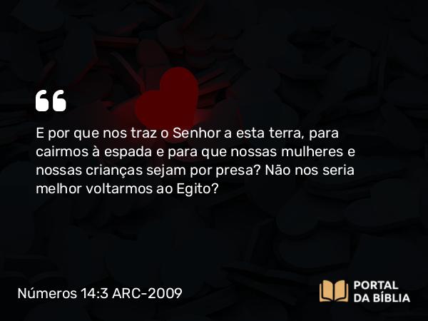 Números 14:3 ARC-2009 - E por que nos traz o Senhor a esta terra, para cairmos à espada e para que nossas mulheres e nossas crianças sejam por presa? Não nos seria melhor voltarmos ao Egito?