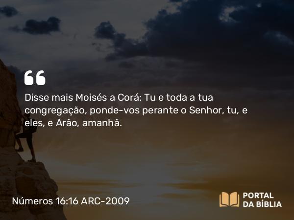 Números 16:16-20 ARC-2009 - Disse mais Moisés a Corá: Tu e toda a tua congregação, ponde-vos perante o Senhor, tu, e eles, e Arão, amanhã.