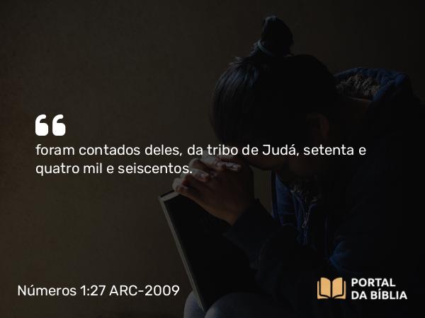 Números 1:27 ARC-2009 - foram contados deles, da tribo de Judá, setenta e quatro mil e seiscentos.