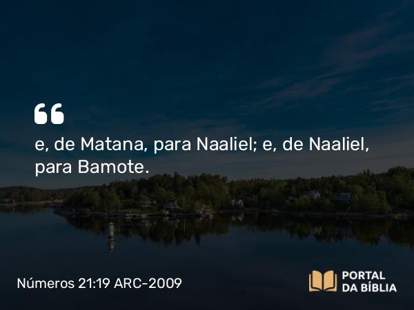 Números 21:19 ARC-2009 - e, de Matana, para Naaliel; e, de Naaliel, para Bamote.