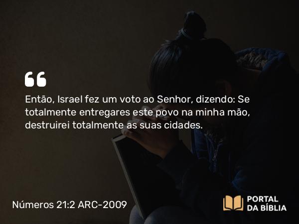 Números 21:2-3 ARC-2009 - Então, Israel fez um voto ao Senhor, dizendo: Se totalmente entregares este povo na minha mão, destruirei totalmente as suas cidades.