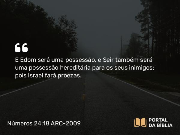 Números 24:18 ARC-2009 - E Edom será uma possessão, e Seir também será uma possessão hereditária para os seus inimigos; pois Israel fará proezas.