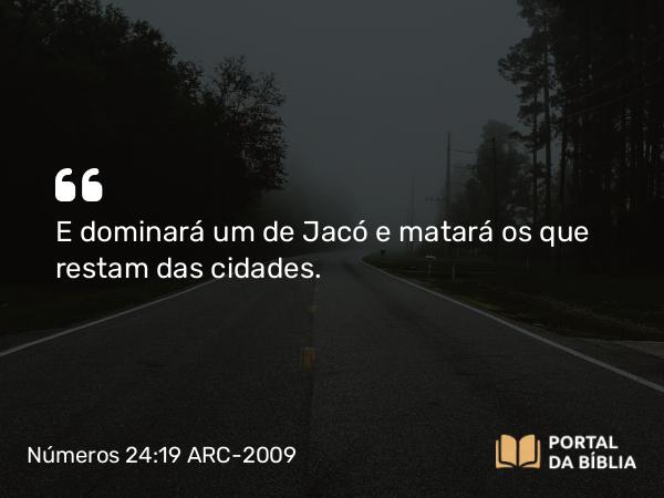 Números 24:19 ARC-2009 - E dominará um de Jacó e matará os que restam das cidades.