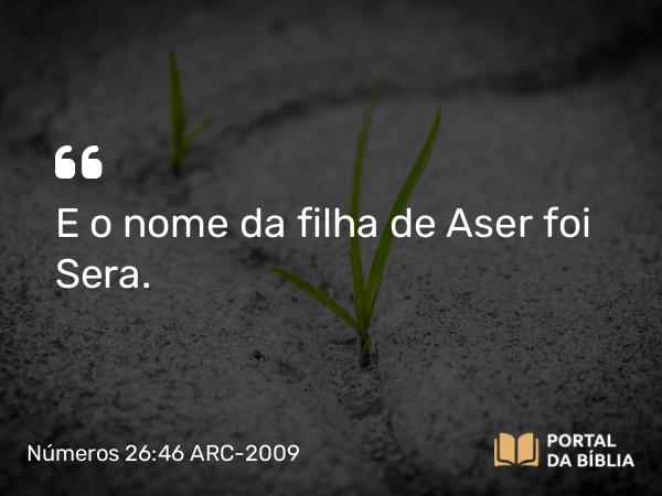 Números 26:46 ARC-2009 - E o nome da filha de Aser foi Sera.