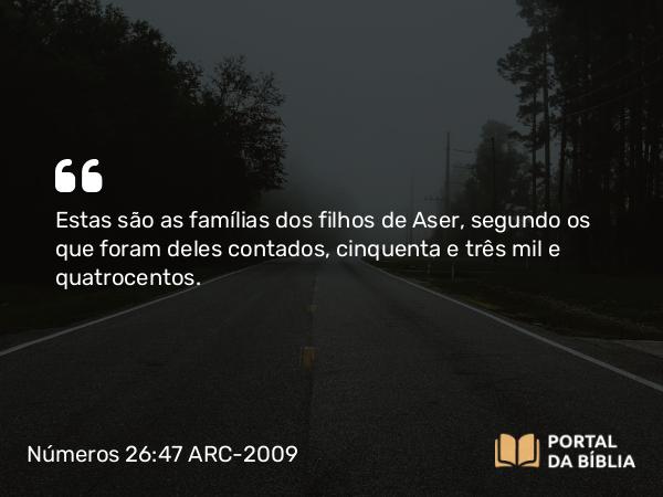 Números 26:47 ARC-2009 - Estas são as famílias dos filhos de Aser, segundo os que foram deles contados, cinquenta e três mil e quatrocentos.