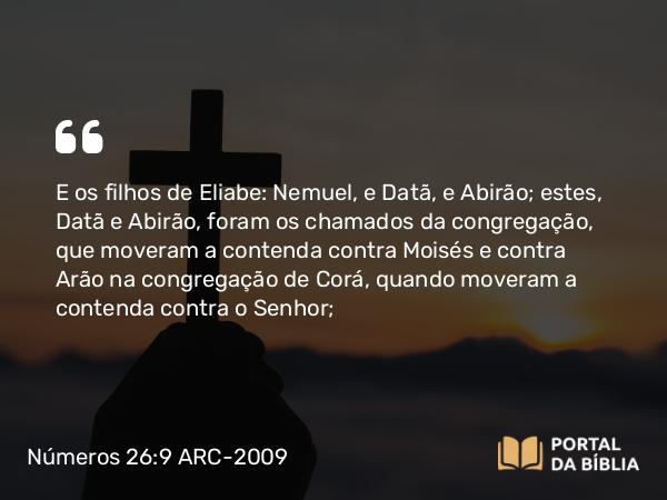 Números 26:9 ARC-2009 - E os filhos de Eliabe: Nemuel, e Datã, e Abirão; estes, Datã e Abirão, foram os chamados da congregação, que moveram a contenda contra Moisés e contra Arão na congregação de Corá, quando moveram a contenda contra o Senhor;