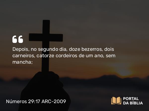 Números 29:17 ARC-2009 - Depois, no segundo dia, doze bezerros, dois carneiros, catorze cordeiros de um ano, sem mancha;