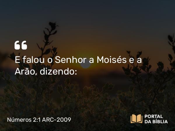 Números 2:1 ARC-2009 - E falou o Senhor a Moisés e a Arão, dizendo: