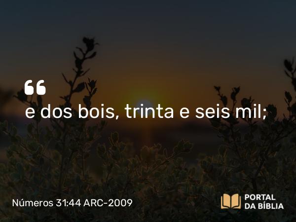 Números 31:44 ARC-2009 - e dos bois, trinta e seis mil;