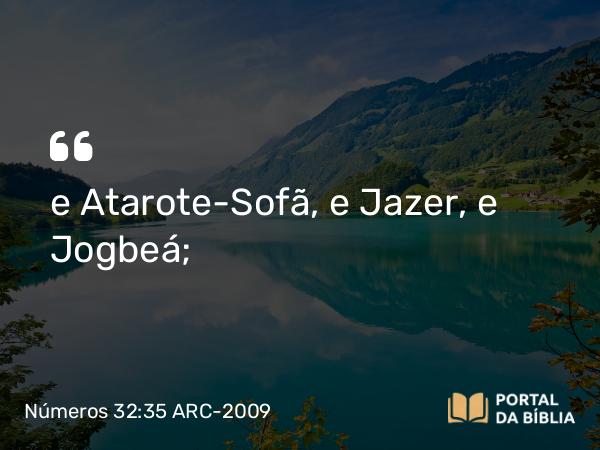 Números 32:35 ARC-2009 - e Atarote-Sofã, e Jazer, e Jogbeá;