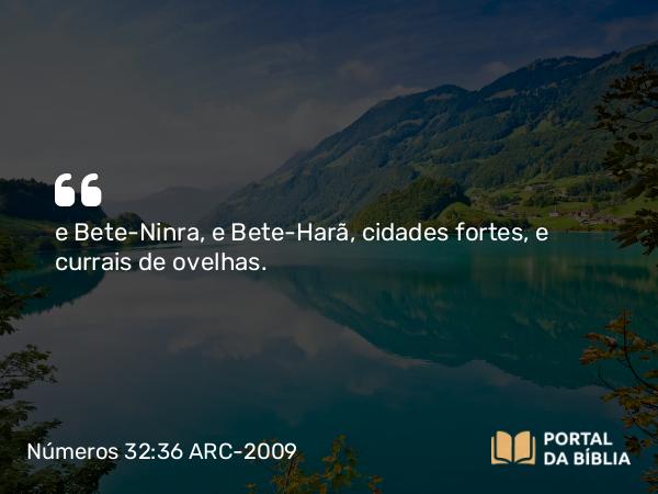 Números 32:36 ARC-2009 - e Bete-Ninra, e Bete-Harã, cidades fortes, e currais de ovelhas.