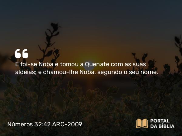 Números 32:42 ARC-2009 - E foi-se Noba e tomou a Quenate com as suas aldeias; e chamou-lhe Noba, segundo o seu nome.