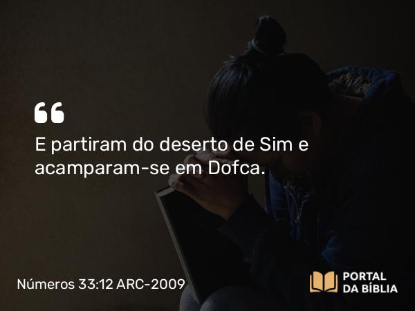 Números 33:12 ARC-2009 - E partiram do deserto de Sim e acamparam-se em Dofca.