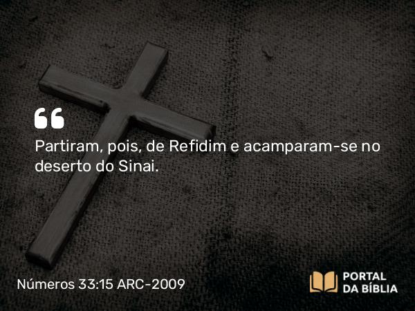 Números 33:15 ARC-2009 - Partiram, pois, de Refidim e acamparam-se no deserto do Sinai.