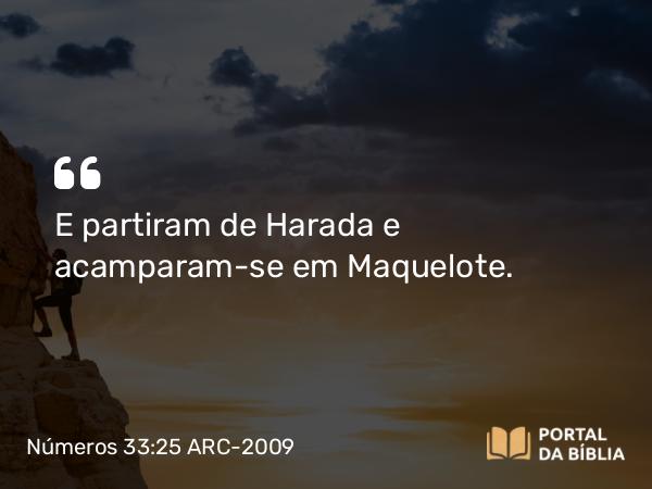 Números 33:25 ARC-2009 - E partiram de Harada e acamparam-se em Maquelote.