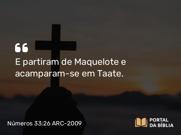 Números 33:26 ARC-2009 - E partiram de Maquelote e acamparam-se em Taate.