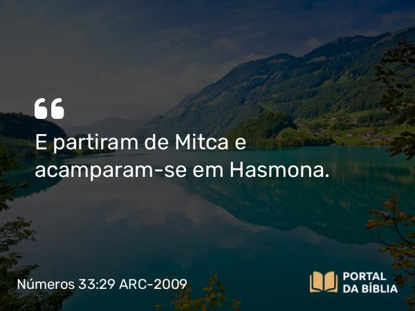 Números 33:29 ARC-2009 - E partiram de Mitca e acamparam-se em Hasmona.