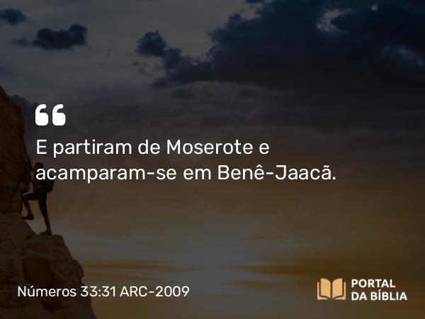 Números 33:31 ARC-2009 - E partiram de Moserote e acamparam-se em Benê-Jaacã.