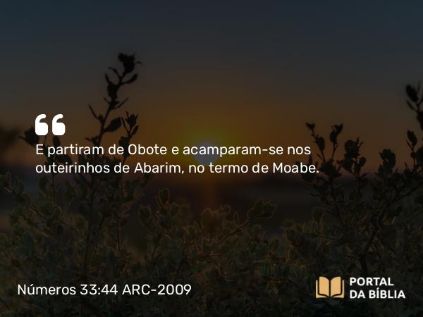 Números 33:44 ARC-2009 - E partiram de Obote e acamparam-se nos outeirinhos de Abarim, no termo de Moabe.