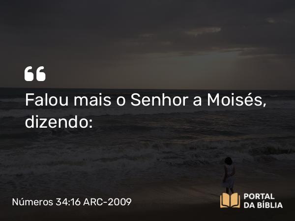 Números 34:16 ARC-2009 - Falou mais o Senhor a Moisés, dizendo: