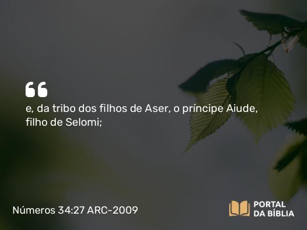 Números 34:27 ARC-2009 - e, da tribo dos filhos de Aser, o príncipe Aiude, filho de Selomi;