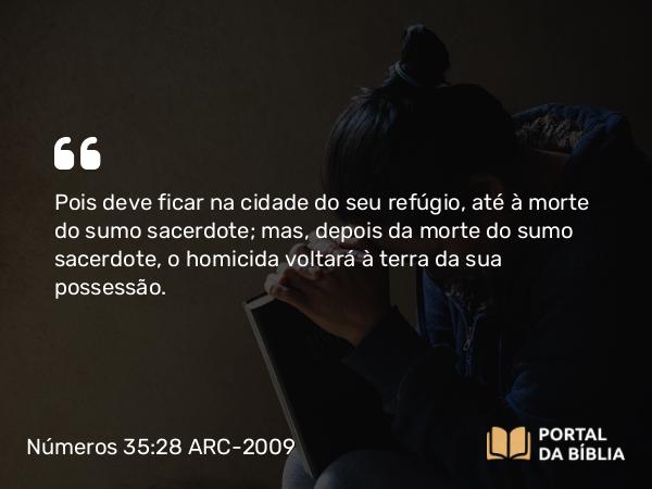 Números 35:28 ARC-2009 - Pois deve ficar na cidade do seu refúgio, até à morte do sumo sacerdote; mas, depois da morte do sumo sacerdote, o homicida voltará à terra da sua possessão.