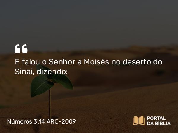 Números 3:14 ARC-2009 - E falou o Senhor a Moisés no deserto do Sinai, dizendo: