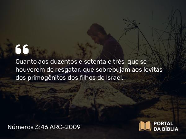 Números 3:46-47 ARC-2009 - Quanto aos duzentos e setenta e três, que se houverem de resgatar, que sobrepujam aos levitas dos primogênitos dos filhos de Israel,