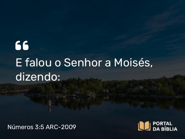 Números 3:5 ARC-2009 - E falou o Senhor a Moisés, dizendo: