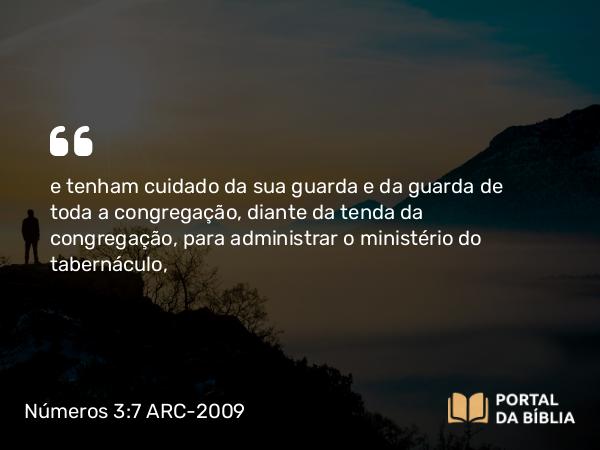 Números 3:7-8 ARC-2009 - e tenham cuidado da sua guarda e da guarda de toda a congregação, diante da tenda da congregação, para administrar o ministério do tabernáculo,