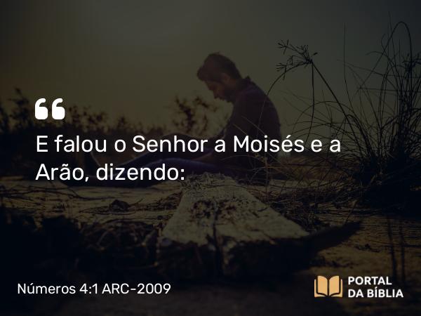 Números 4:1 ARC-2009 - E falou o Senhor a Moisés e a Arão, dizendo: