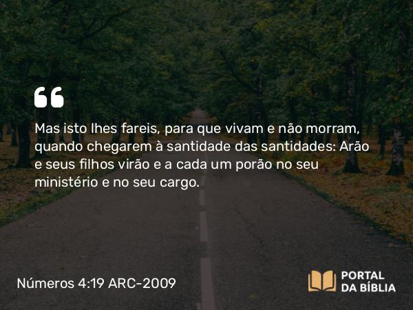 Números 4:19-20 ARC-2009 - Mas isto lhes fareis, para que vivam e não morram, quando chegarem à santidade das santidades: Arão e seus filhos virão e a cada um porão no seu ministério e no seu cargo.