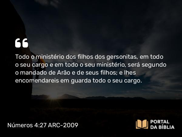 Números 4:27-28 ARC-2009 - Todo o ministério dos filhos dos gersonitas, em todo o seu cargo e em todo o seu ministério, será segundo o mandado de Arão e de seus filhos; e lhes encomendareis em guarda todo o seu cargo.