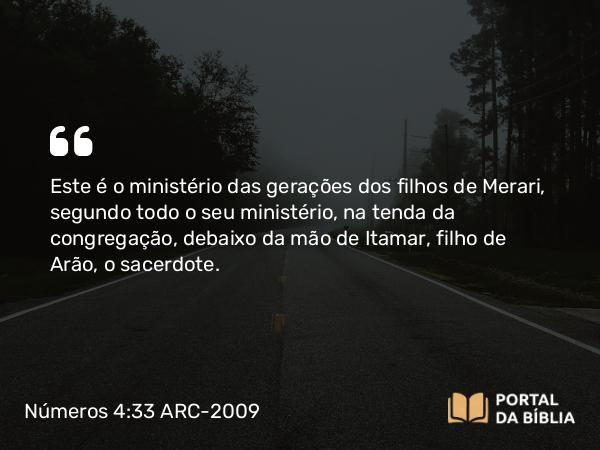 Números 4:33-34 ARC-2009 - Este é o ministério das gerações dos filhos de Merari, segundo todo o seu ministério, na tenda da congregação, debaixo da mão de Itamar, filho de Arão, o sacerdote.