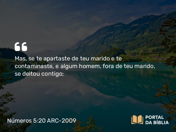 Números 5:20 ARC-2009 - Mas, se te apartaste de teu marido e te contaminaste, e algum homem, fora de teu marido, se deitou contigo;