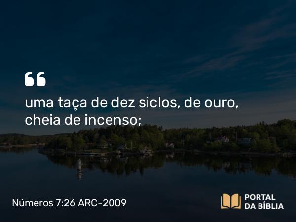 Números 7:26 ARC-2009 - uma taça de dez siclos, de ouro, cheia de incenso;