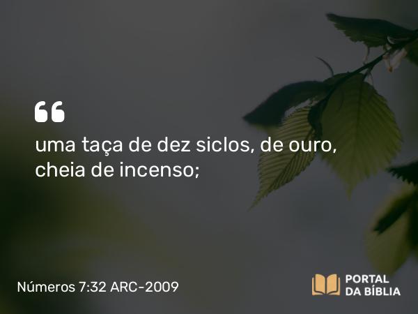 Números 7:32 ARC-2009 - uma taça de dez siclos, de ouro, cheia de incenso;