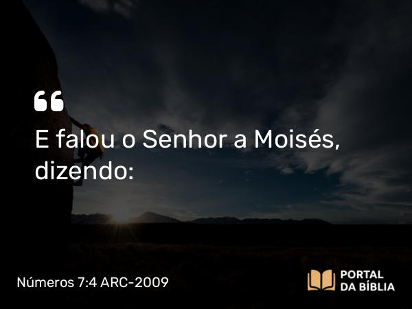 Números 7:4 ARC-2009 - E falou o Senhor a Moisés, dizendo: