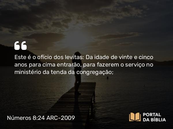 Números 8:24 ARC-2009 - Este é o ofício dos levitas: Da idade de vinte e cinco anos para cima entrarão, para fazerem o serviço no ministério da tenda da congregação;