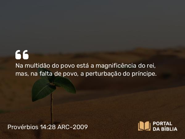 Provérbios 14:28 ARC-2009 - Na multidão do povo está a magnificência do rei, mas, na falta de povo, a perturbação do príncipe.