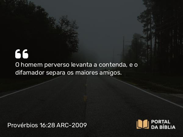 Provérbios 16:28 ARC-2009 - O homem perverso levanta a contenda, e o difamador separa os maiores amigos.