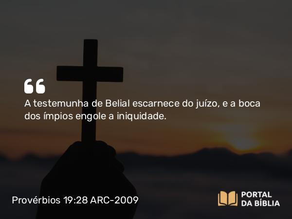 Provérbios 19:28 ARC-2009 - A testemunha de Belial escarnece do juízo, e a boca dos ímpios engole a iniquidade.