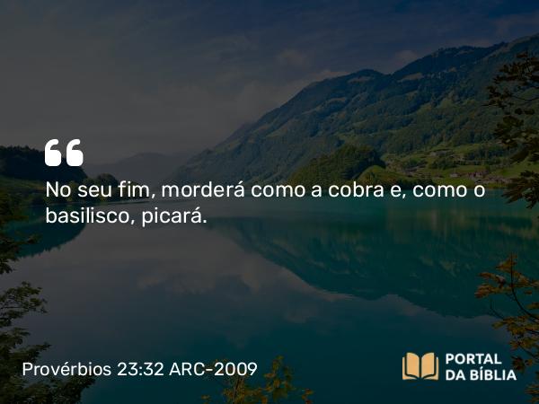 Provérbios 23:32 ARC-2009 - No seu fim, morderá como a cobra e, como o basilisco, picará.