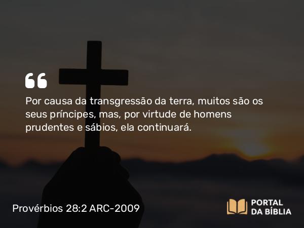 Provérbios 28:2 ARC-2009 - Por causa da transgressão da terra, muitos são os seus príncipes, mas, por virtude de homens prudentes e sábios, ela continuará.