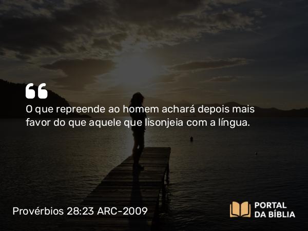 Provérbios 28:23 ARC-2009 - O que repreende ao homem achará depois mais favor do que aquele que lisonjeia com a língua.