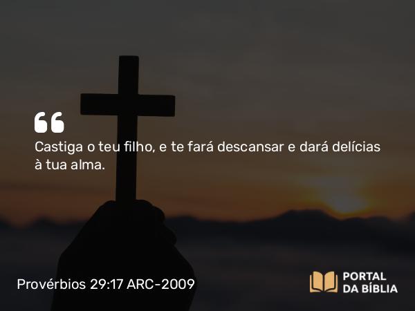 Provérbios 29:17 ARC-2009 - Castiga o teu filho, e te fará descansar e dará delícias à tua alma.