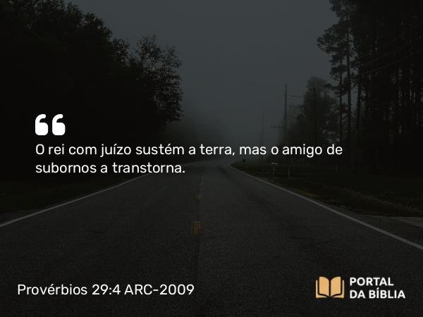 Provérbios 29:4 ARC-2009 - O rei com juízo sustém a terra, mas o amigo de subornos a transtorna.